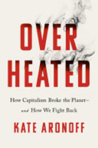 Overheated : How Capitalism Broke The Planet--and How We Fight Back
