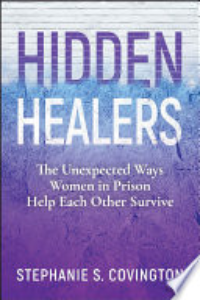 Hidden Healers : The Unexpected Ways Women In Prison Help Each Other Survive