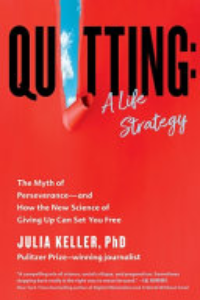 QUITTING: A LIFE STRATEGY: THE MYTH OF PERSEVERANCE--AND HOW THE NEW SCIENCE OF GIVING UP CAN SET YO