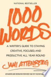1000 WORDS: A WRITER'S GUIDE TO STAYING CREATIVE, FOCUSED, AND PRODUCTIVE ALL YEAR ROUND.