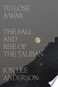 To Lose A War : The Fall And Rise Of The Taliban