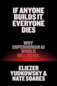 If Anyone Builds It, Everyone Dies : Why Superhuman AI Would Kill Us All