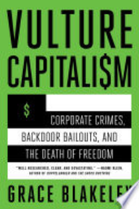 VULTURE CAPITALISM: CORPORATE CRIMES, BACKDOOR BAILOUTS, AND THE DEATH OF FREEDOM.