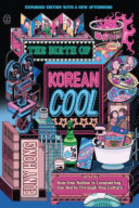 The Birth Of Korean Cool : How One Nation Is Conquering The World Through Pop Culture