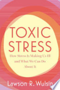 Toxic Stress : How Stress Is Making Us Ill And What We Can Do About It