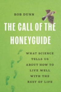 The Call Of The Honeyguide : What Science Tells Us About How To Live Well With The Rest Of Life