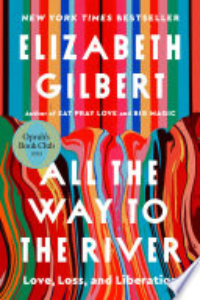 All The Way To The River : Love, Loss, And Liberation