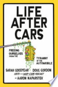 Life After Cars : Freeing Ourselves From The Tyranny Of The Automobile