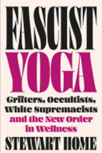 Fascist Yoga : Grifters, Occultists, White Supremacists And The New Order In Wellness