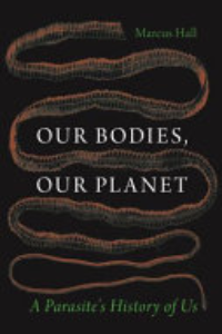 Our Bodies, Our Planet : A Parasite's History Of Us