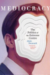 Mediocracy ; The Politics Of The Extreme Centre