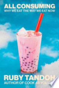 All Consuming : Why We Eat The Way We Eat Now