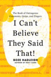 I CAN'T BELIEVE THEY SAID THAT!: THE BOOK OF OUTRAGEOUS COMMENTS, QUIPS, AND ZINGERS