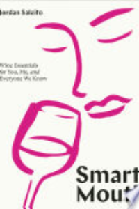 SMART MOUTH: WINE ESSENTIALS FOR YOU, ME, AND EVERYONE WE KNOW.