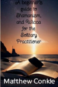 BEGINNER'S GUIDE TO SHAMANISM, AND WICCA FOR THE SOLITARY PRACTITIONER.