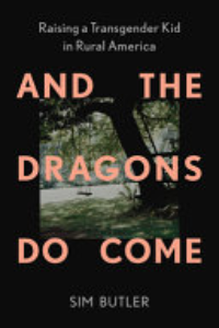 AND THE DRAGONS DO COME: RAISING A TRANSGENDER KID IN RURAL AMERICA.
