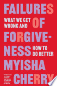 FAILURES OF FORGIVENESS: WHAT WE GET WRONG AND HOW TO DO BETTER.