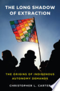 The Long Shadow Of Extraction : The Origins Of Indigenous Autonomy Demands