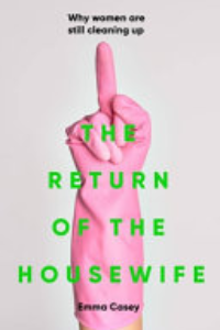 The Return Of The Housewife : Why Women Are Still Cleaning Up
