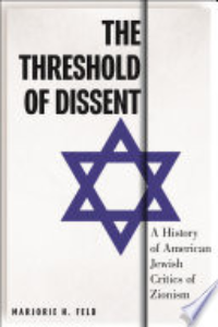 The Threshold Of Dissent : A History Of American Jewish Critics Of Zionism