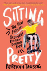 Sitting Pretty : The View From My Ordinary Resilient Disabled Body
