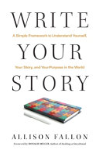 WRITE YOUR STORY: A SIMPLE FRAMEWORK TO UNDERSTAND YOURSELF, YOUR STORY, AND YOUR PURPOSE IN THE WOR