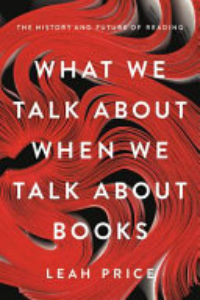 What We Talk About When We Talk About Books : The History And Future Of Reading