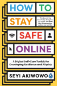 How To Stay Safe Online : A Digital Self-care Toolkit For Developing Resilience And Allyship