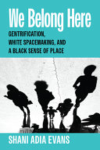 We Belong Here : Gentrification, White Spacemaking, And A Black Sense Of Place