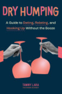 Dry Humping : A Guide To Dating, Relating, And Hooking Up Without The Booze