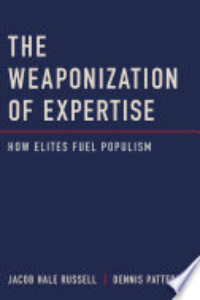 The Weaponization Of Expertise : How Elites Fuel Populism