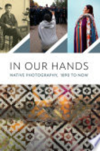 In Our Hands : Native Photography, 1890 To Now