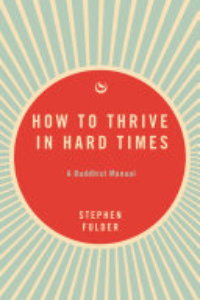 HOW TO THRIVE IN HARD TIMES: A BUDDHIST MANUAL.
