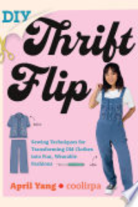 DIY THRIFT FLIP: SEWING TECHNIQUES FOR TRANSFORMING OLD CLOTHES INTO FUN, WEARABLE FASHIONS.