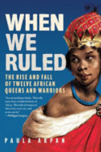 WHEN WE RULED: THE RISE AND FALL OF TWELVE AFRICAN QUEENS AND WARRIORS.