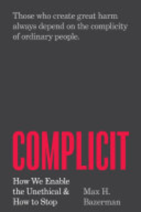 COMPLICIT: HOW WE ENABLE THE UNETHICAL AND HOW TO STOP.