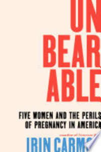 Unbearable : Five Women And The Perils Of Pregnancy In America