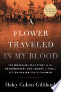 A Flower Traveled In My Blood : The Incredible True Story Of The Grandmothers Who Fought To Find A Stolen Generation Of Children