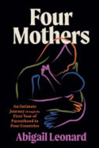 Four Mothers : An Intimate Journey Through The First Year Of Parenthood In Four Countries