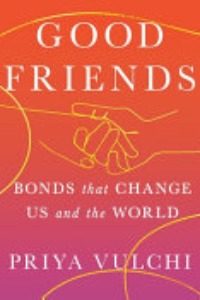 GOOD FRIENDS: BONDS THAT CHANGE US AND THE WORLD.
