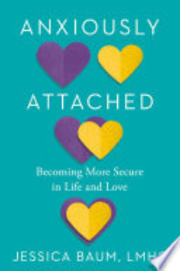 ANXIOUSLY ATTACHED: BECOMING MORE SECURE IN LIFE AND LOVE.