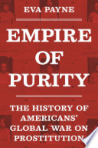 Empire Of Purity : The History Of Americans' Global War On Prostitution