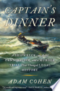 Captain's Dinner : A Shipwreck, An Act Of Cannibalism, And A Murder Trial That Changed Legal History