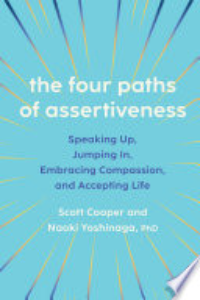The Four Paths Of Assertiveness : Speaking Up, Jumping In, Embracing Compassion, And Accepting Life