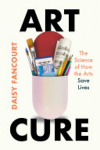 ART CURE: THE SCIENCE OF HOW THE ARTS SAVE LIVES.