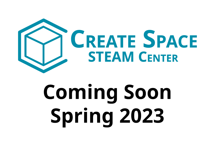 Create Space STEAM Center Coming Soon Spring 2023