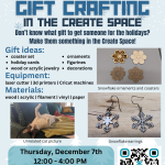 Winter Holiday Gift Crafting in the Create Space Don’t know what gift to get someone for the holidays? Make them something in the Create Space! Gift ideas: coaster set holiday cards wood or acrylic jewelry ornaments figurines decorations Equipment: laser cutter | 3d printers | Cricut machines Materials: wood | acrylic | filament | vinyl | paper Thursday, December 7th 12:00 - 4:00 PM Cascade Create Space Terrell Hall 101