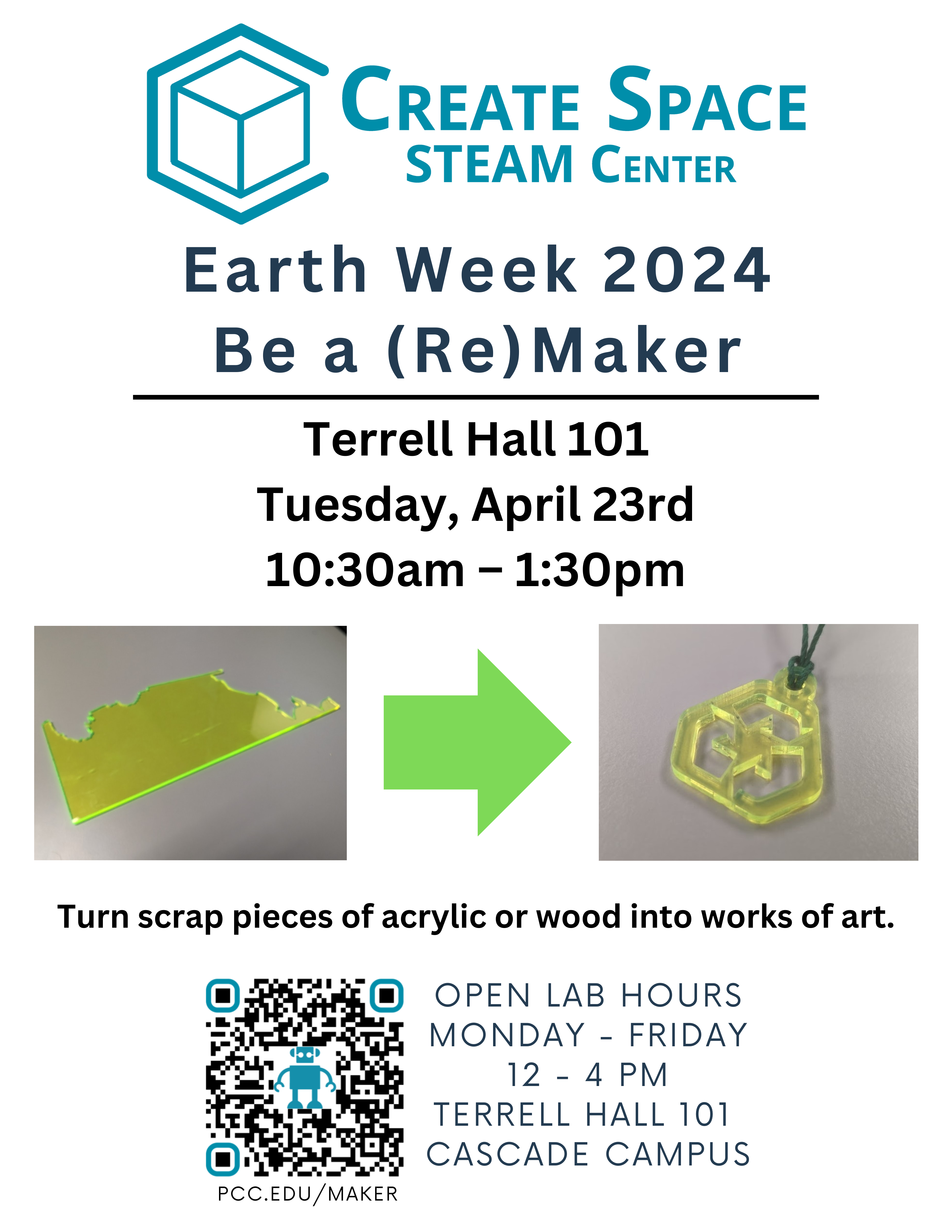 Earth Week 2024
Be a (Re)Maker
Terrell Hall 101
Tuesday, April 23rd
10:30am – 1:30pm
Turn scrap pieces of acrylic or wood into works of art.
Open Lab Hours
Monday - Friday
12 - 4 PM
Terrell Hall 101 
Cascade Campus
pcc.edu/maker