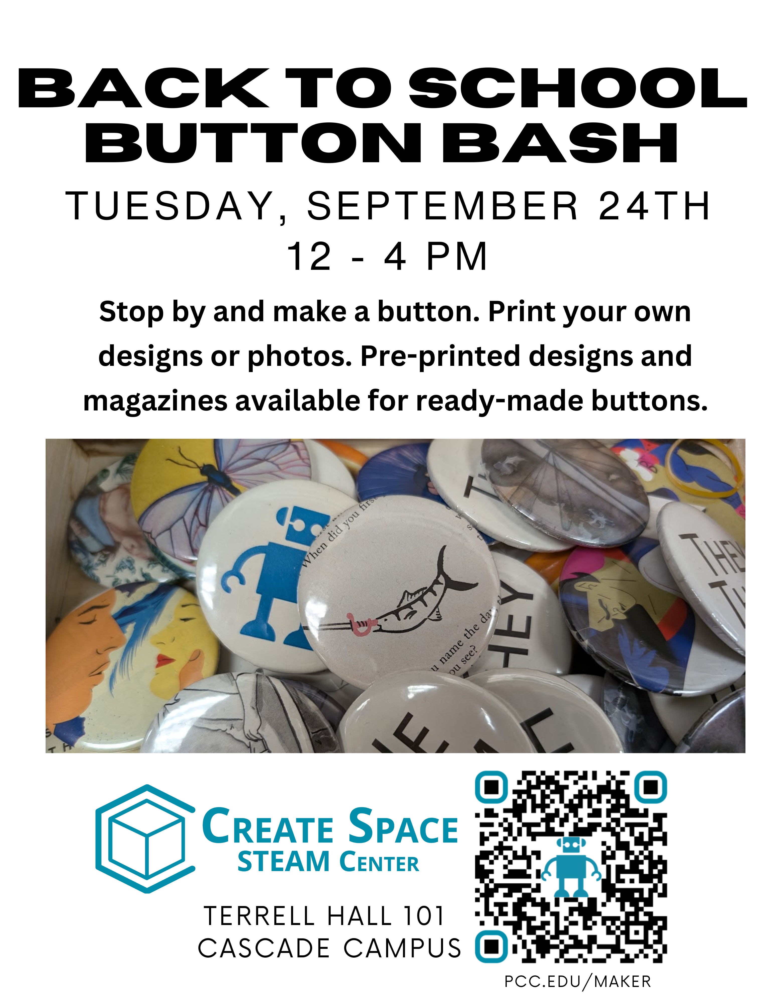 Cascade Create Space STEAM Center
Back to School Button Bash
Tuesday, September 24th 12 - 4 PM
Stop by and make a button. Print your own designs or photos. Pre-printed designs and magazines available for ready-made buttons.
Terrell Hall 101
Cascade Campus
pcc.edu/maker