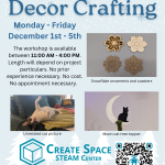 Winter Gift & Decor Crafting Workshop at the Cascade Create Space Monday – Friday December 1st - 5th The workshop is available between 11:00 AM - 4:00 PM. Length will depend on project particulars. No prior experience necessary. No cost. No appointment necessary. Cascade Create Space STEAM Center Terrell Hall 101 Cascade Campus pcc.edu/maker